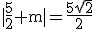 \tex |\frac{5}{2}+m|=\frac{5\sqrt{2}}{2}